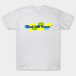 Chad Fell Down T-Shirt